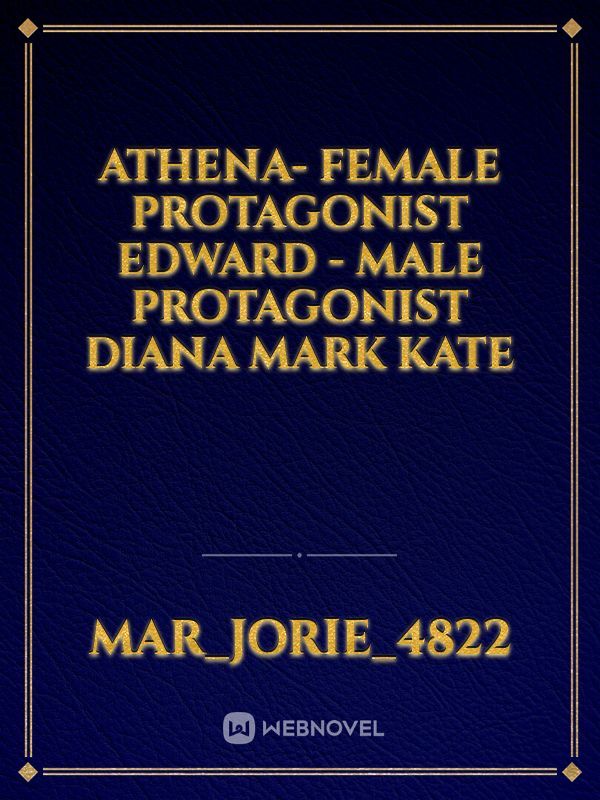 Athena- female protagonist
Edward - male protagonist
Diana 
mark
Kate