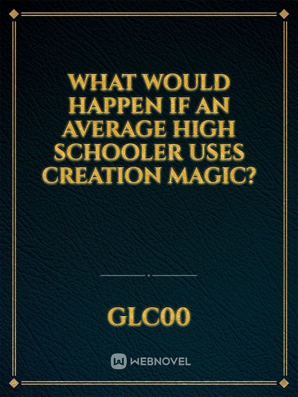 What would happen if an average high schooler uses creation magic?