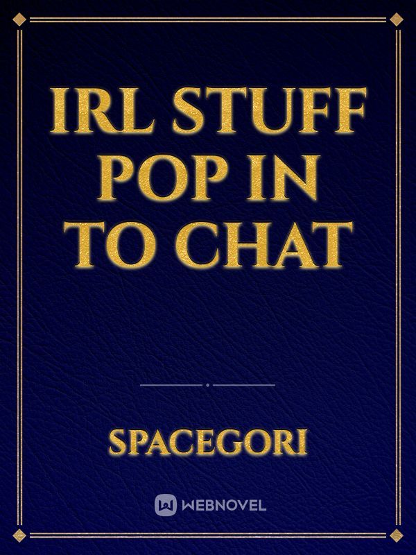 IRL stuff pop in to chat Book
