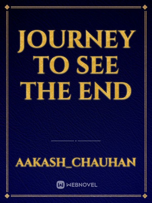 Journey to see the End