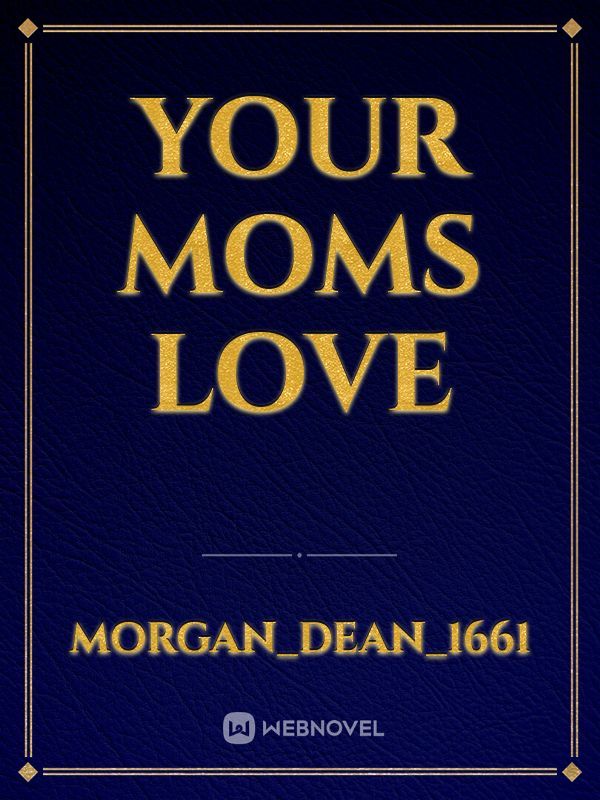 Your moms love
