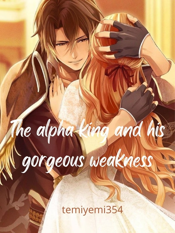 The Alpha King and his gorgeous weakness