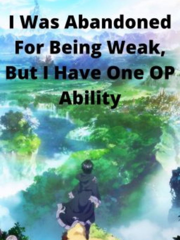 I Was Abandoned For Being Weak, But I Have One OP Ability