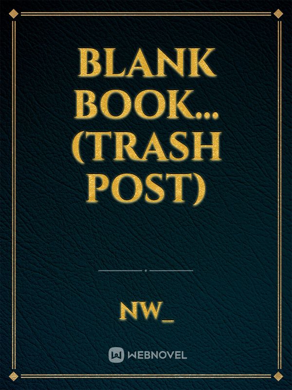 Blank book...
(Trash post)