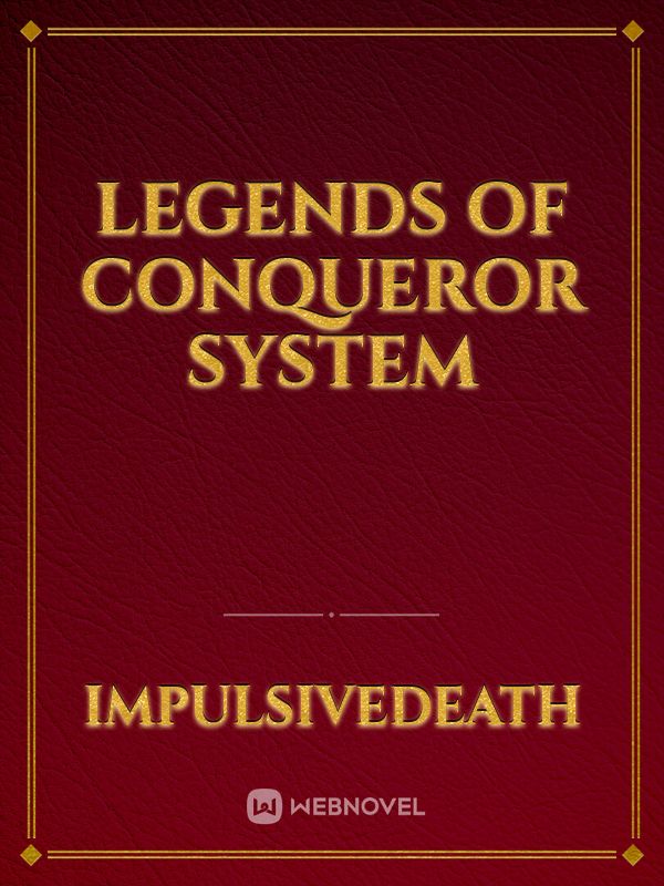 Read Legends Of Conqueror System - Impulsivedeath - Webnovel