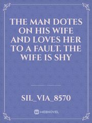 The man dotes on his wife and loves her to a fault. The wife is shy Book