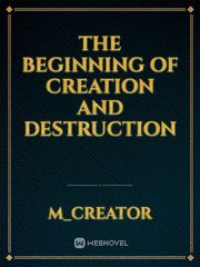 THE BEGINNING OF  
CREATION AND DESTRUCTION Book