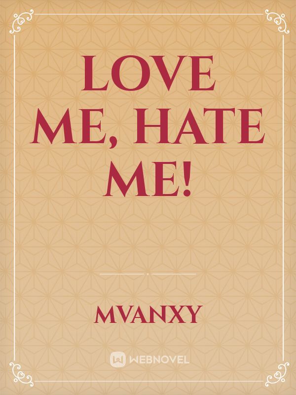 LOVE ME, HATE ME!