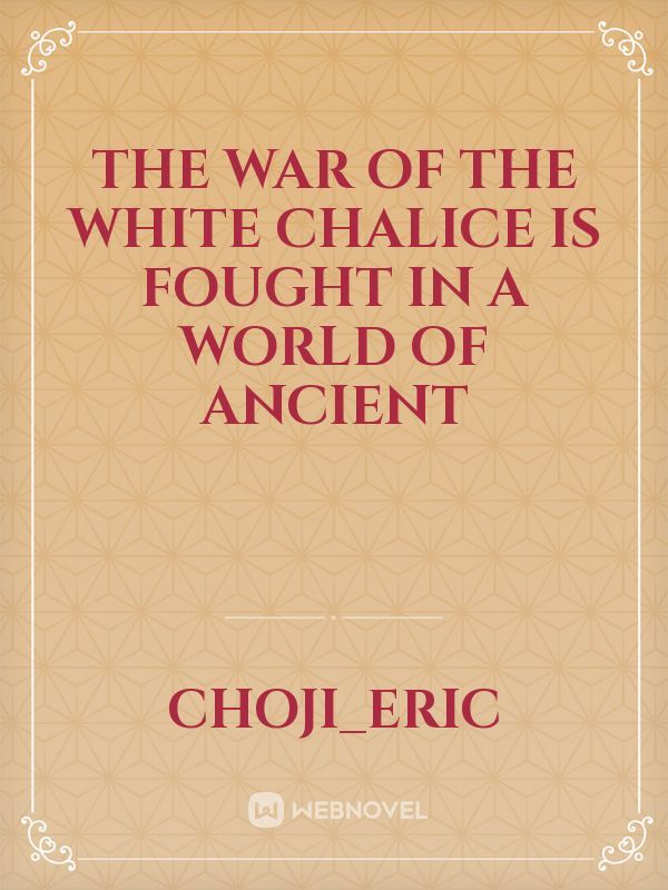 The war of the White  Chalice is fought in a world of Ancient