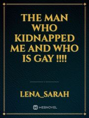 The man who kidnapped me and who is gay !!!! Book