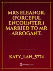 MRS ELEANOR.(Forceful encounter.) Married to Mr Arrogant. Book