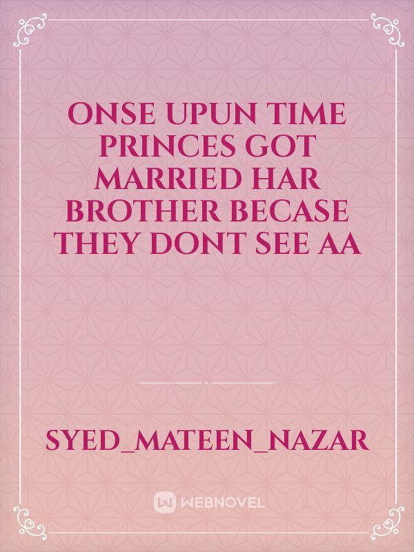 Onse upun time princes got married har brother becase they dont see aa