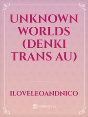 Unknown Worlds (Denki Trans AU) Book