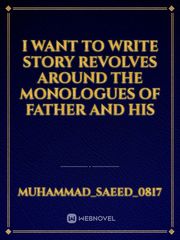 I want to write story revolves around the monologues of father and his Book
