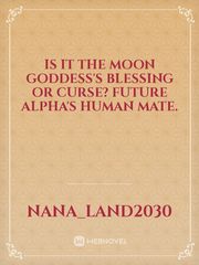 Is it the Moon Goddess's blessing or curse? Future Alpha's human mate. Book