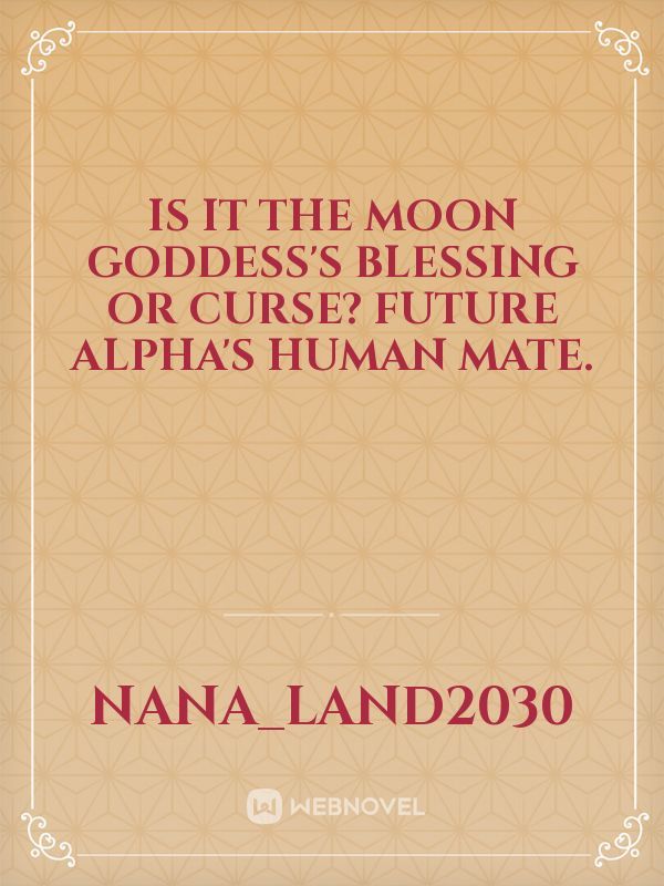 Is it the Moon Goddess's blessing or curse? Future Alpha's human mate. Book