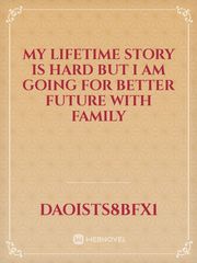 My lifetime story is hard but I am going for better future with family Book