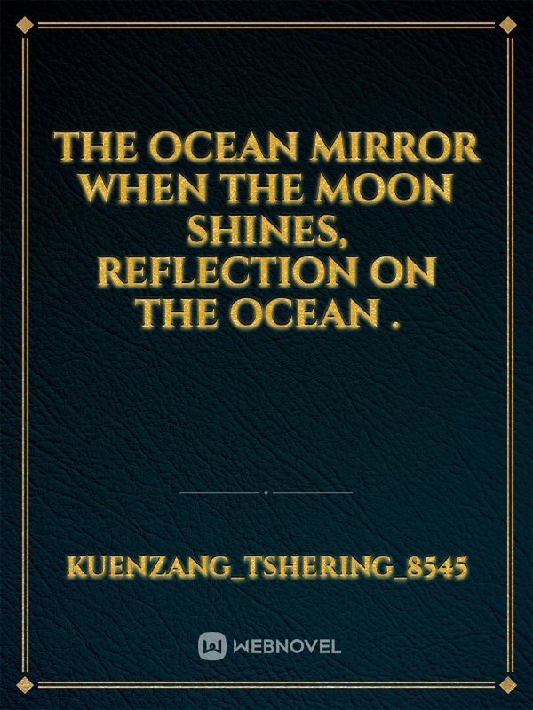 The Ocean Mirror

When the moon shines, reflection on the ocean . Book