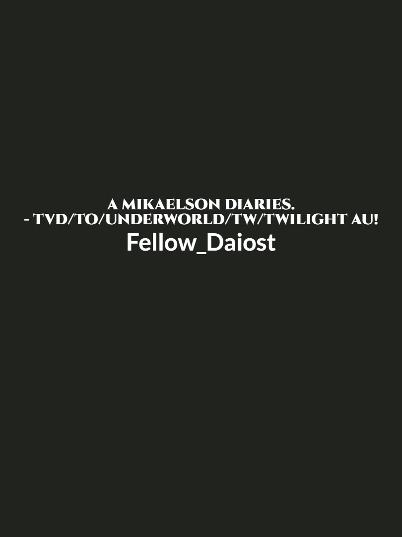 A Mikaelson Diaries. - TVD/TO/TW/Underworld/Twilight AU!