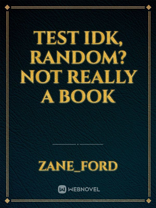 Test idk, random? not really a book