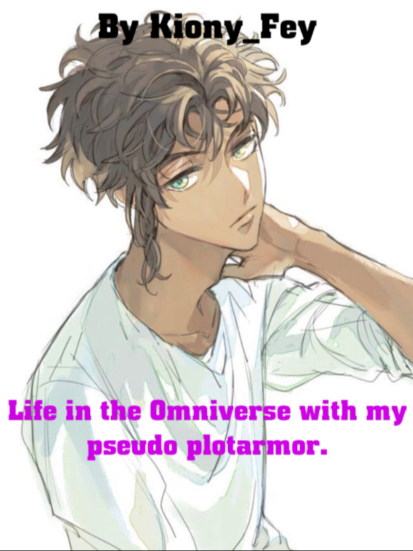 Life in the Omniverse with my pseudo plotarmor.(Hiatus)
