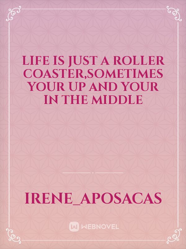 Life is just a roller coaster,sometimes your up and your in the middle Book