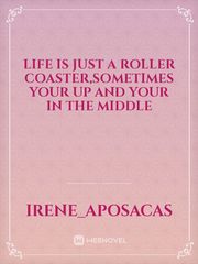 Life is just a roller coaster,sometimes your up and your in the middle Book