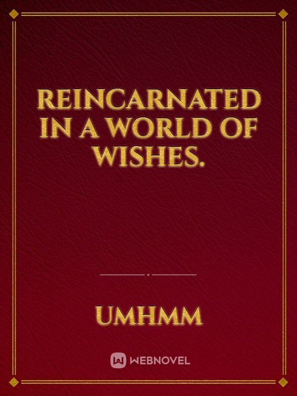 Reincarnated in a world of wishes.