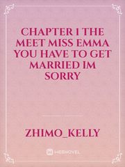 Chapter 1
The meet miss Emma 






You have to get married im sorry Book