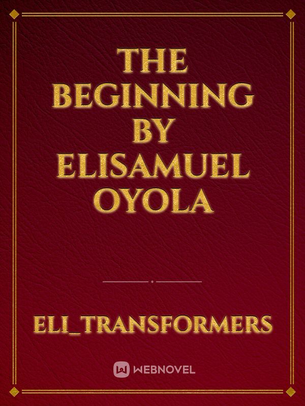 The Beginning
By Elisamuel Oyola