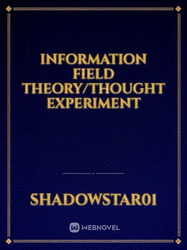 Information Field Theory/Thought Experiment Book