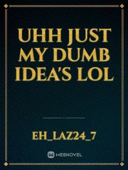 Uhh just my dumb idea's lol Book