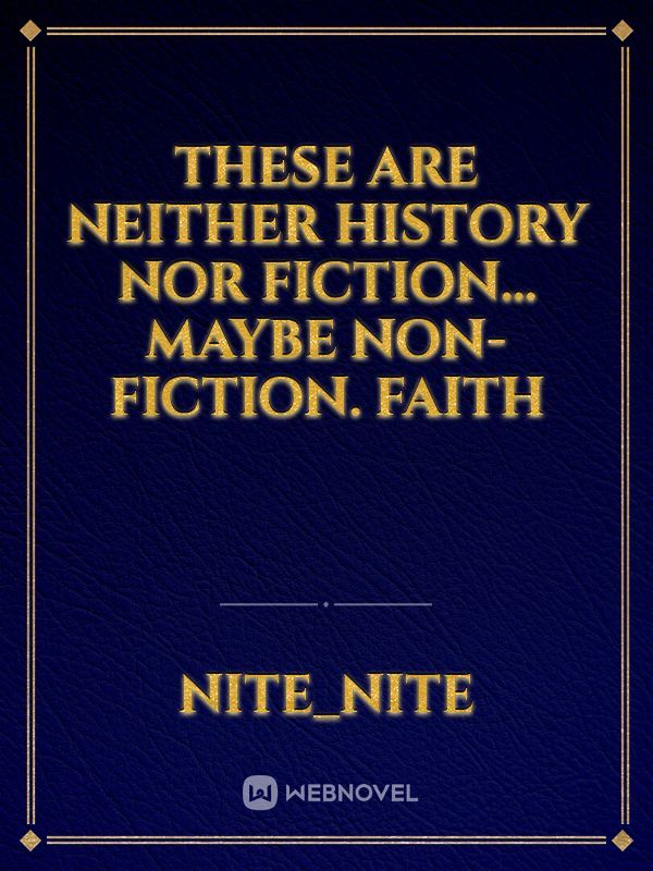 These are neither history nor fiction... maybe non-fiction. Faith