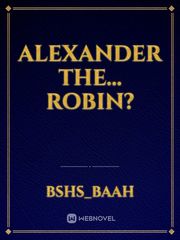 Alexander The... Robin? Book
