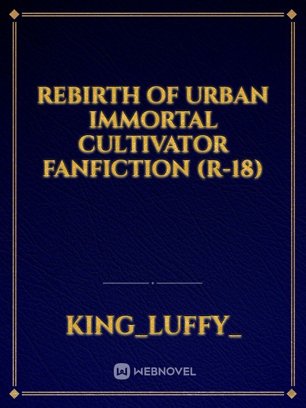 Rebirth of Urban Immortal Cultivator Fanfiction (R-18)