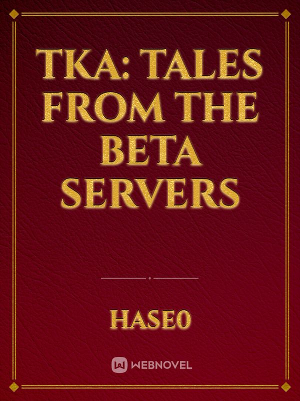 TKA: Tales from the Beta Servers