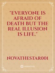 "Everyone is afraid of death but the real illusion is life." Book