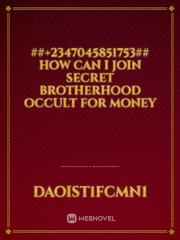 ##+2347045851753##
HOW CAN I JOIN SECRET BROTHERHOOD OCCULT FOR MONEY