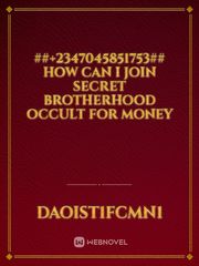 ##+2347045851753##
HOW CAN I JOIN SECRET BROTHERHOOD OCCULT FOR MONEY Book