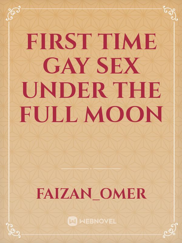 Read First Time Gay Sex Under The Full Moon Faizanomer Webnovel 