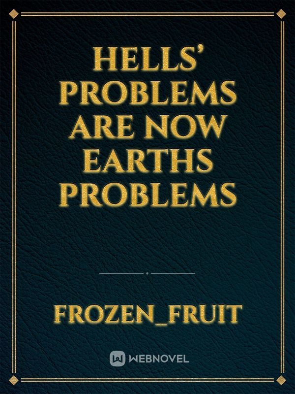 Hells’ Problems are now Earths Problems