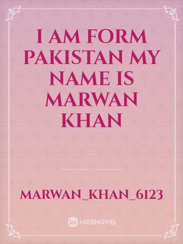 I am form Pakistan My name is marwan Khan