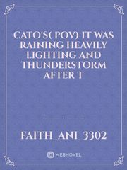 Cato's( pov)

It was raining heavily
Lighting and thunderstorm after t Book