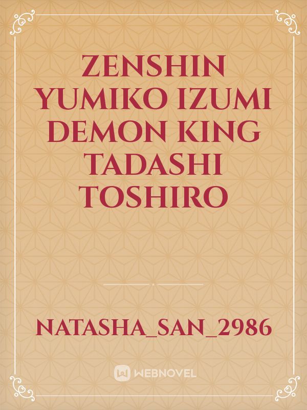 Zenshin
Yumiko
Izumi
Demon King
Tadashi
Toshiro