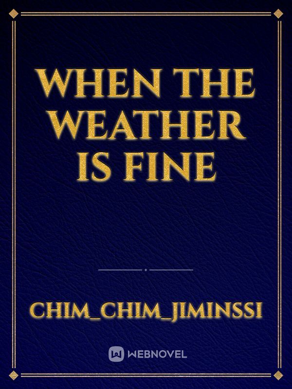 When the weather is fine