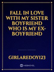 fall in love with my sister boyfriend who is my ex-boyfriend Book