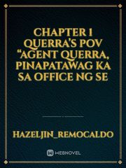 CHAPTER 1

Querra’s POV

“AGENT QUERRA, PINAPATAWAG KA SA OFFICE NG SE Book