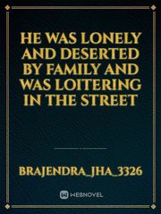 He was lonely and deserted by family and was loitering in the street Book