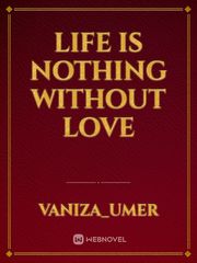 Life is nothing without love Book