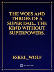 The woes and throes of a super dad... the kind without superpowers. Book